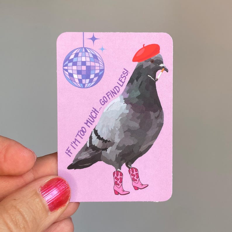 Pode incluir: Um autocolante retangular com fundo roxo claro apresentando um pombo cinzento com uma boina vermelha e botas de cowboy cor-de-rosa. O pombo tem um cigarro no bico. Uma bola de discoteca est&aacute; no canto superior esquerdo. Texto: IF I'M TOO MUCH... GO FIND LESS!