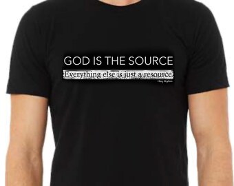 Black T-shirt: God Is The Source. Everything else is just a resource.