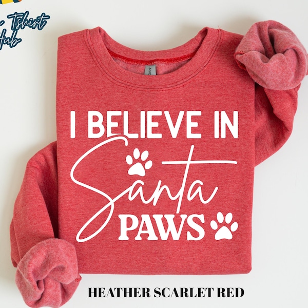 I Believe in Santa Paws Shirt, Christmas Dog Shirt, Santa Paws Sweatshirt, Christmas Dog Sweatshirt, Dog Lover Shirt, Funny Christmas Gift