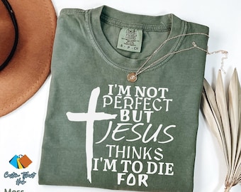 Comfort Colors® I'm not Perfect But Jesus Thinks I'm to Die Christian Shirt, Christian Tee Shirt, Womens Christian Gift, Jesus Love Shirt