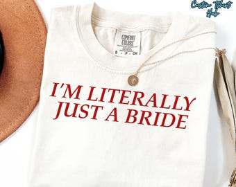 I'm Literally Just A Bride Tee Shirt, Funny Bridal Party Shirt, Bachelorette Comfort Colors® Shirt, Engagement Gift, Wedding Shower Shirt