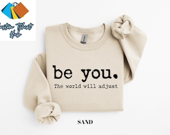 Be You The World Will Adjust Womens Sweatshirt, Inspirational Sweatshirt, Positive Message Shirt, Best Friend Gift, Love Yourself Xmas Shirt