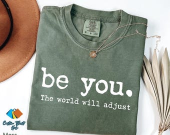 Comfort Colors Be You The World Will Adjust Womens Shirt, Love Yourself Feminist Shirt, Inspirational Shirt, Gift for Her, Best Friends Gift