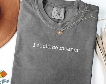 I Could Be Meaner Shirt, Funny Sarcastic Comfort Colors Tee, Sassy Gift for Women