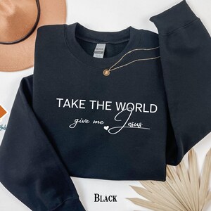 Christian Fall Sweatshirt, Take the World Give Me Jesus Fall Shirt, Faith Shirt, Jesus Shirts, Religious Shirt, Bible Verses, Religion Tee image 2