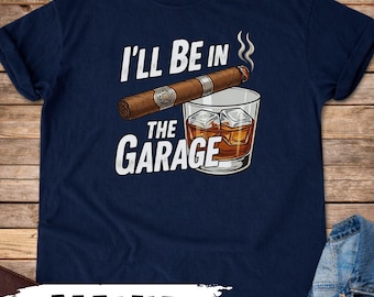 Funny Garage Shirt for Men, Cigar Whiskey Tee, Dad Gift, Mechanic T-Shirt, Funny Gift for Him, I'll Be In The Garage