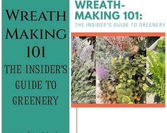 May include: A digital guidebook titled "Wreath Making 101: The Insider's Guide to Greenery". The cover features a variety of greenery, including eucalyptus, lavender, and ferns.