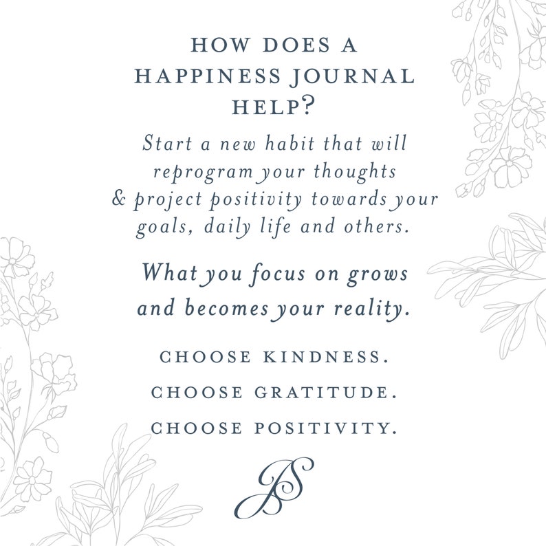 May include: A white background with a blue text overlay that reads "HOW DOES A HAPPINESS JOURNAL HELP? Start a new habit that will reprogram your thoughts & project positivity towards your goals, daily life and others. What you focus on grows and becomes your reality. CHOOSE KINDNESS. CHOOSE GRATITUDE. CHOOSE POSITIVITY."