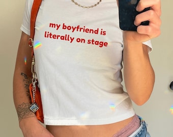 My boyfriend is on stage - 2000s Graphic Baby Tee, Y2K Aesthetic Women Gift For Her, 90s Top, Cute Coquette Shirt, Trending T-Shirts