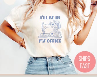 I'll Be In My Office Sewing Comfort Colors Tee, Quilter Gift