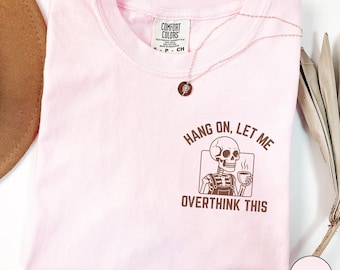 Comfort Colors® wacht even, let me overthink this shirt, overthinking shirt, shirt skelet geestelijke gezondheid, grappig shirt voor vrouwen