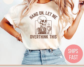 Comfort Colors® Hang On Let Me Overthink This Shirt, Overthinking Shirt, Skeleton Mental Health Shirt, Funny Shirt for Women