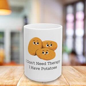 I Don&#39;t Need Therapy I Have Potatoes - White Ceramic Mug, Funny Gift for Foodies, Therapy Humor, Giftfor Coffee or Tea lovers, 11 and 15 oz