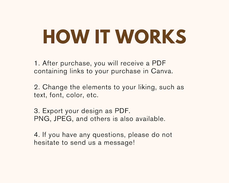 May include: How it works: A four-step guide to customizing a design in Canva. After purchase, you will receive a PDF containing links to your purchase in Canva. You can change the elements to your liking, such as text, font, color, etc. Export your design as PDF. PNG, JPEG, and others are also available. If you have any questions, please do not hesitate to send us a message!