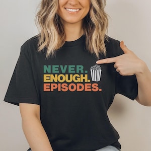 Never Enough Episodes T-Shirt: Binge-Watching TV Show Tee