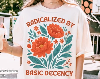 Radicalized by Basic Decency Shirt Comfort Colors Feminist Protest Tee Political Equality Graphic Activist Social Justice Shirt Gift for Her