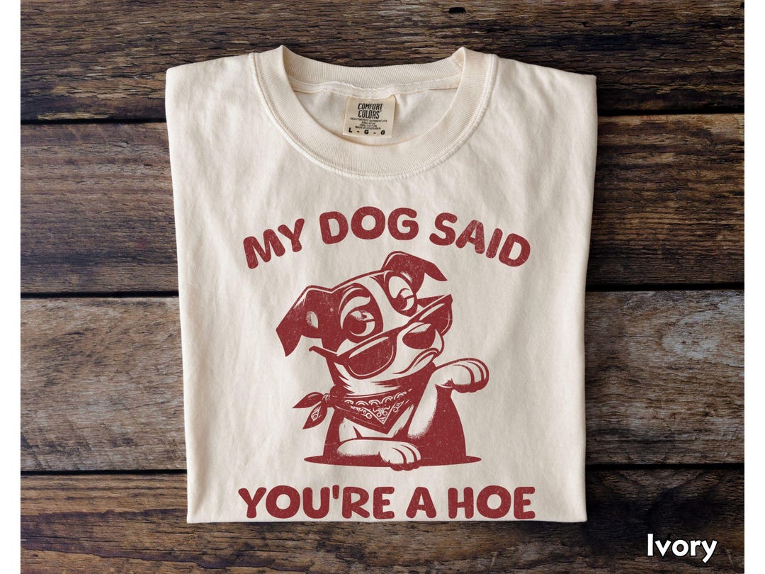 T-shirt Humour "My Dog Said You're A Hoe" – Funny Dog Lover, Comfort Colors