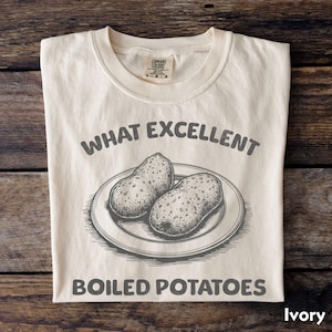 What Excellent Boiled Potatoes Comfort Colors T-Shirt, Fitzwilliam Darcy Shirt, Funny Saying Shirt, Pride And Prejudice, Bennet Doll Shirt