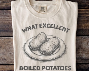 What Excellent Boiled Potatoes Comfort Colors T-Shirt, Fitzwilliam Darcy Shirt, Funny Saying Shirt, Pride And Prejudice, Bennet Doll Shirt