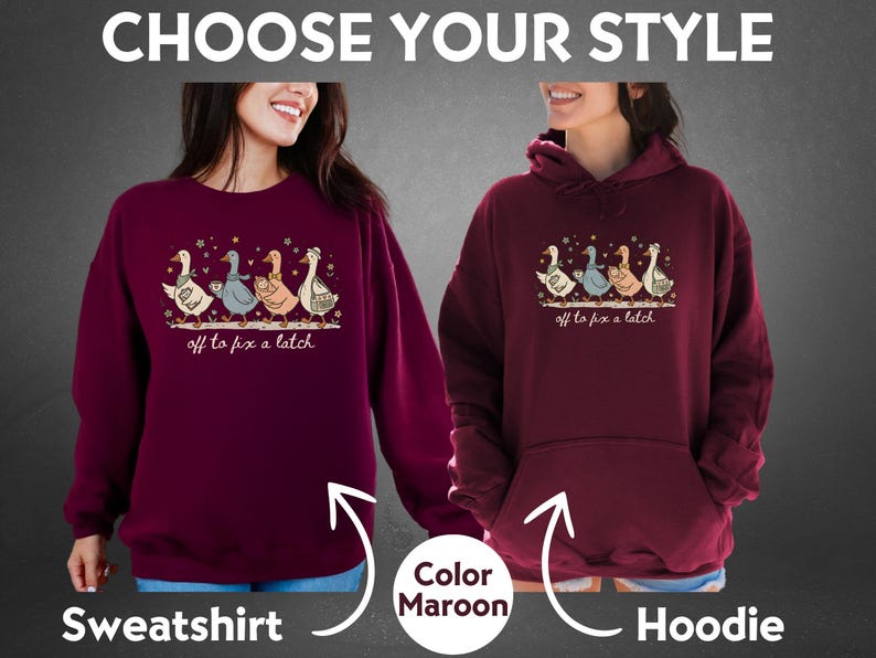 May include: A maroon sweatshirt and hoodie are displayed, each featuring a whimsical illustration of geese. The design includes the text "off to fix a latch." The image also includes the text "Choose Your Style" and "Color Maroon."