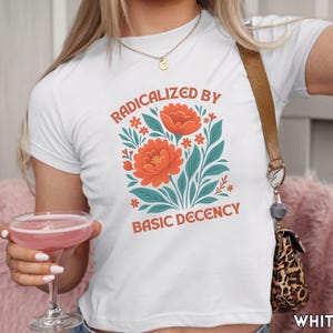 Radicalized by Basic Decency Shirt Feminist Baby Tee Cute Retro Flower Political Shirt for Women Aesthetic Activism Graphic Gift for Her