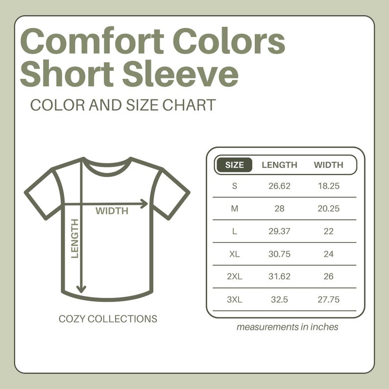 May include: A chart showing the size and measurements of a Comfort Colors short sleeve shirt. The chart includes length and width measurements in inches for sizes S, M, L, XL, 2XL, and 3XL. The text "COZY COLLECTIONS" is also present.