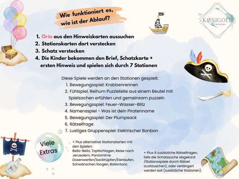 Op de afbeelding: Een kleurrijke illustratie van een piraten schatzoekspel met instructies over hoe te spelen. De afbeelding bevat een schatkist, een piratenschip, een piratenhoed en een kaart. De tekst in de afbeelding luidt: "Wie funktioniert es, wie ist der Ablauf?"  "1. Orte aus den Hinweiskarten aussuchen"  "2. Stationskarten dort verstecken"  "3. Schatz verstecken"  "4. Die Kinder bekommen den Brief, Schatzkarte + ersten Hinweis und spielen sich durch 7 Stationen"  "Diese Spiele werden an den Stationen gespielt: 1. Bewegungsspiel: Krabbenrennen 2. F&uuml;hlspiel. Reihum Puzzleteile aus einem Beutel mit Spielsachen erf&uuml;hlen und gemeinsam puzzeln 3. Bewegungsspiel: Feuer-Wasser-Blitz 4. Namensspiel - Was ist dein Piratenname 5. Bewegungsspiel: Der Plumpsack 6. R&auml;tselfrage 7. Lustiges Gruppenspiel: Elektrischer Bonbon"  "+ Plus alternative Stationskarten mit den Spielen: Bello-Bello, Topfschlagen, Reise nach Jerusalem, Pantomime Dosenwerfen/Sackh&uuml;pfen/Eierlaufen, Schw&auml;nzchen fangen, Ballontanz."  "+ Plus 8 zus&auml;tzliche R&auml;tselfragen, falls die Schatzsuche abgek&uuml;rzt /Stationsspiele durch R&auml;tsel austauschen), oder verl&auml;ngert werden soll (zus&auml;tzliche Stationen)."