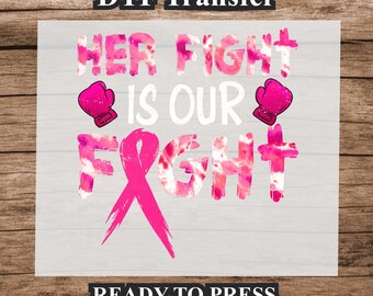 May include: Pink and white tie-dye design with the text "HER FIGHT IS OUR FIGHT" and a pink ribbon. Two pink boxing gloves are on either side of the text. The design is ready to press.