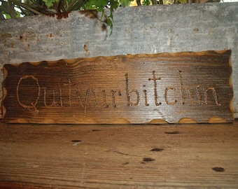 FuN SiGn-&quot;QUITYURBITCHIN&quot;-rusTic HanD engraved WEATHERED REcycled WOOD sign-15&quot; x 4 3/4&quot; x 3/4&quot;