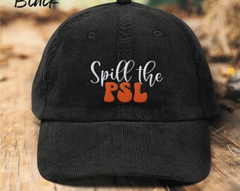 Embroidered Fall Hat, Corduroy Funny Fall Cap, Spill the PSL Baseball Cap, Pumpkin Spiced Latte Lovers Gifts, Vintage Humerous Baseball Hat