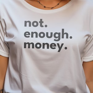 Not Enough Money T-Shirt, Funny Graphic Tee, Broke and In Debt Humor Shirt, Perfect Gift for Friends Family and Students