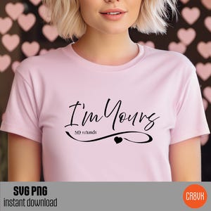 Sono tuo, nessun rimborso svg, citazione d'amore png, regalo per San Valentino, regalo di anniversario o compleanno, cricut e silhouette, maglietta, tazze, adesivi...