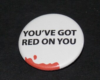 You've Got Red on You Pinback Button - Shaun of the Dead