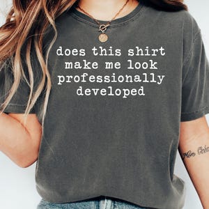 Does This Shirt Make Me Look Professionally Developed Shirt, Funny Office Shirt, Coworker Gift, Corporate Humor Tee, Work Shirt