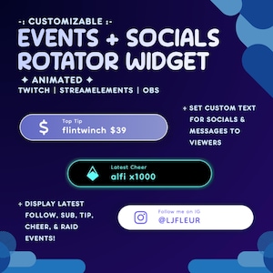 Op de afbeelding: Een grafiek met een blauwe, paarse en zwarte achtergrond. De tekst "EVENTS + SOCIALS ROTATOR WIDGET" is wit met een zwarte omtrek. De tekst "ANIMATED" is wit met een zwarte omtrek en is omgeven door witte diamanten. De tekst "TWITCH | STREAMELEMENTS | OBS" is wit. Er zijn vier rechthoekige vakken met afgeronde hoeken. Het bovenste vak is paars en zegt "Top Tip flintwinch € 39". Het tweede vak is zwart en zegt "Latest Cheer alfi x1000". Het derde vak is wit en zegt "DISPLAY LATEST FOLLOW, SUB, TIP, CHEER, & RAID EVENTS!" Het vierde vak is wit en zegt "Follow me on IG @LJFLEUR".