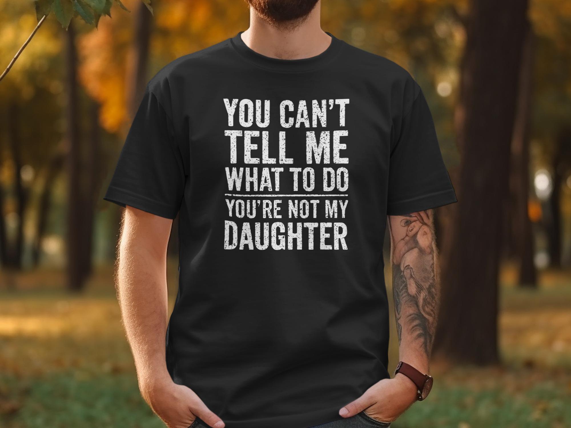 Lustiges sarkastisches Shirt - You Can't Tell Me What To Do You're Not My Tochter T-Shirt, humorvolles Geschenk für Eltern, Vater oder Mutter Grafik-Shirt