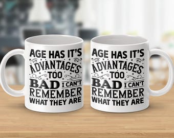 Funny Coffee Mug for Seniors, Age Has Its Advantages Too Bad I Cant Remember What They Are, Gag Gift for Elderly