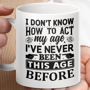 Funny Coffee Mug - I Don’t Know How To Act My Age - Sarcastic Birthday Gift - 11oz 15oz Ceramic - Accent or White Mug