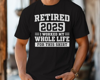 Retired 2025 Shirt • Funny Retirement Gift for Men or Women • I Worked My Whole Life For This Tee • Comfort Colors 1717