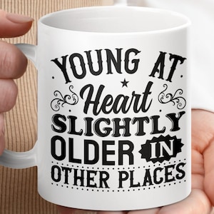 Funny Quote Mug, Young At Heart Mug, Slightly Older In Other Places, Fun Office Coffee Cup, Birthday Gift Mug, Friends Gag Gift