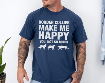 May include: Navy blue t-shirt with white text that reads "BORDER COLLIES MAKE ME HAPPY YOU, NOT SO MUCH" and three white dog silhouettes. The shirt is a comfortable, casual style.