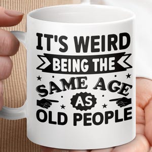Funny Coffee Mug - It&#39;s Weird Being The Same Age As Old People - Sarcastic Birthday Gift - Gag Gift for Adults - 11oz 15oz Ceramic