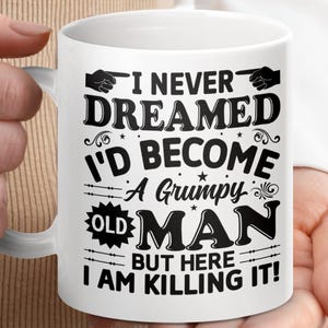 Funny Grumpy Old Man Mug, I Never Dreamed I&#39;d Become A Grumpy Old Man, Humorous Gift for Dad Grandpa, Novelty Coffee Tea Cup