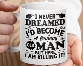 Funny Grumpy Old Man Mug, I Never Dreamed I&#39;d Become A Grumpy Old Man, Humorous Gift for Dad Grandpa, Novelty Coffee Tea Cup