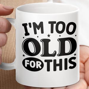 Funny I&#39;m Too Old For This Mug, Humorous Coffee Cup for Adults, Gag Gift Mug, Birthday Present, Office Humor Mug, Sarcastic Quote Mug