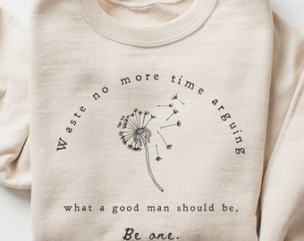 Marcus Aurelius Sweatshirt | Dandelion Seed | Be A Good Man Quote | Adult and Youth Sizes