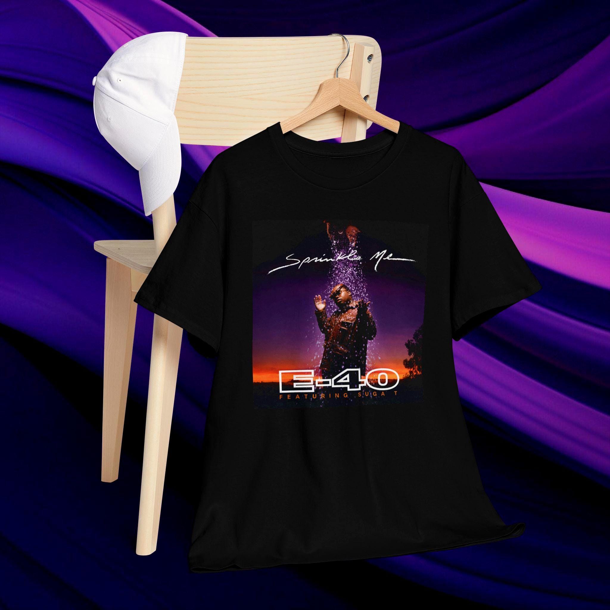 E 40 Shirt, SPRINKLE ME! Bay Yay! Suga T, the Click, 40 Water