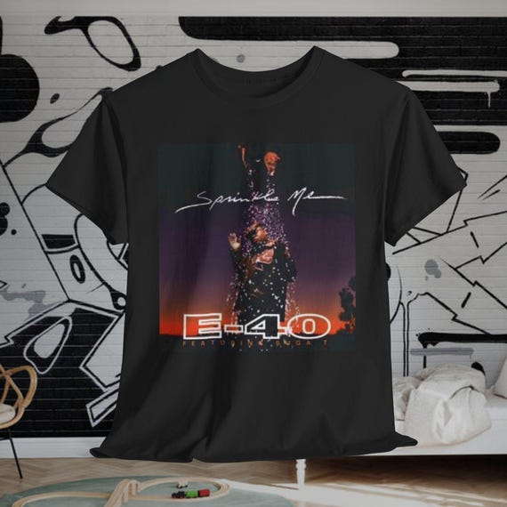 E 40 Shirt, SPRINKLE ME! Bay Yay! Suga T, the Click, 40 Water