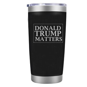 Donald Trump Matters | 20oz Becher | Thermobecher | Laser graviertes Vaterländisches Geschenk | Trump is Back | US Wahlen 2024 | Trumpf MAGA