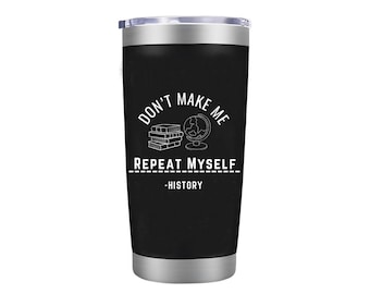 History: Don't Make Me Repeat Myself - Insulated Coffee Tumbler Cup with Sliding Lid - Stainless Steel Travel Mug - Unique Gift for Teachers